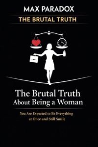 The Brutal Truth About Being a Woman - You Are Expected to Be Everything at Once and Still Smile - Max Paradox - ebook