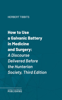 How to Use a Galvanic Battery in Medicine and Surgery - Tibbits - ebook