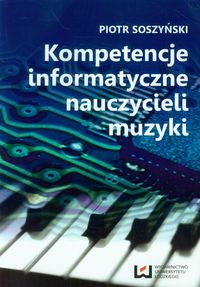 Kompetencje informatyczne nauczycieli muzyki - Piotr Soszyński - książka