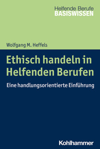Ethisch handeln in Helfenden Berufen - Wolfgang M. Heffels - ebook