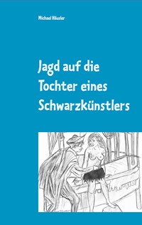 Jagd auf die Tochter eines Schwarzkünstlers - Michael Häusler - ebook
