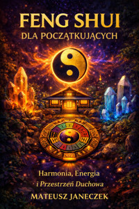 Feng Shui dla Początkujących – Harmonia, Energia i Przestrzeń Duchowa - Mateusz Janeczek - ebook