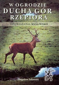 W ogrodzie ducha gór rzepióra opowiadania myśliwskie - Adamski Zbigniew - książka