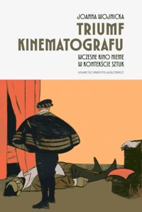 Triumf kinematografu. Wczesne kino nieme w kontekście sztuk - Joanna Wojnicka - książka