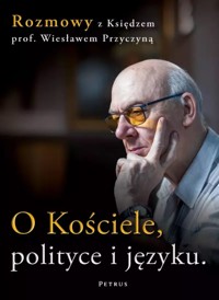 O Kościele, polityce i języku. Rozmowy z księdzem prof. Wiesławem Przyczyną - Wiesław Przyczyna - książka