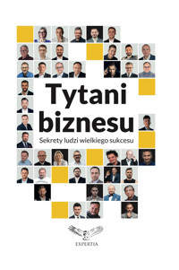 Tytani biznesu. Sekrety ludzi wielkiego sukcesu - Opracowanie zbiorowe pod redakcją Roberta Jakubczaka - ebook