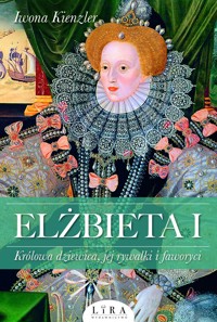 Elżbieta I. Królowa dziewica, jej rywalki i faworyci - Iwona Kienzler - ebook + audiobook + książka
