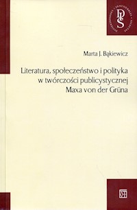 Literatura, społeczeństwo i polityka w twórczości publicystycznej Maxa von der Gruna - Bąkiewicz Marta J. - książka