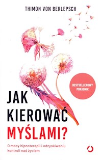Jak kierować myślami? O mocy hipnoterapii i odzyskiwaniu kontroli nad życiem - Von Berlepsch Thimon - książka