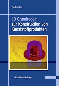 10 Grundregeln zur Konstruktion von Kunststoffprodukten - Torsten Kies - ebook
