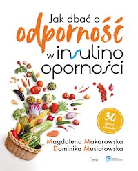 Jak dbać o odporność w insulinooporności - Magdalena Makarowska, Dominika Musiałowska - ebook + książka