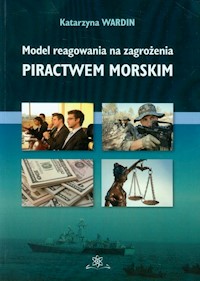 Model reagowania na zagrożenia piractwem morskim - Wardin Katarzyna - książka