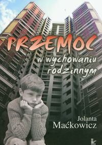 Przemoc w wychowaniu rodzinnym - Maćkowicz Jolanta - książka