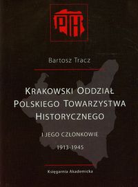 Krakowski Oddział Polskiego Towarzystwa Historycznego i jego członkowie 1913-1945 - Tracz Bartosz - książka