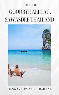 Goodbye Alltag, Sawasdee Thailand: Auswandern nach Thailand - Tobias Hopfmüller - ebook