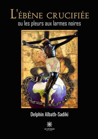 L’ébène crucifiée ou les pleurs aux larmes noires - Delphin Albath-Sadiki - ebook