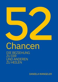 52 Chancen, die Beziehung zu dir und anderen zu heilen - Daniela Wangeler - ebook