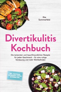 Divertikulitis Kochbuch: Die leckersten und bauchfreundlichen Rezepte für jeden Geschmack – für eine ruhige Verdauung und mehr Wohlbefinden – inkl. Akutphase, Aufbaukost, Suppen, Getränke uvm. - Ilka Sommerfeld - ebook