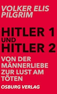 Hitler 1 und Hitler 2. Von der Männerliebe zur Lust am Töten - Volker Elis Pilgrim - ebook