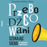 Przebodźcowani. Szukając siebie w świecie nadmiaru - Sołtys-Para Urszula - audiobook