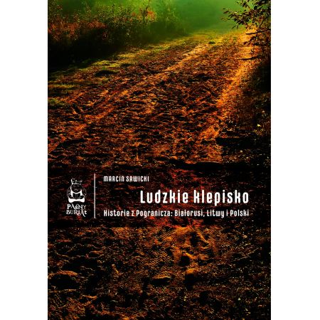 Ludzkie klepisko. Historie z Pogranicza: Białorusi, Litwy i Polski - Marcin Sawicki - książka