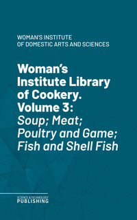 Woman's Institute Library of Cookery. Volume 3 - Woman's Institute of Domestic Arts and Sciences - ebook