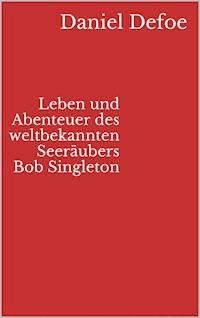Leben und Abenteuer des weltbekannten Seeräubers Bob Singleton - Daniel Defoe - ebook