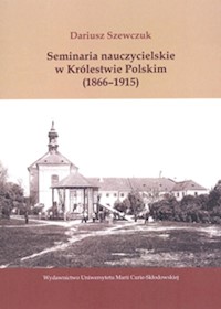 Seminaria nauczycielskie w Królestwie Polskim (1866-1915) - Szewczuk Dariusz - książka
