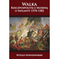 Walka Rzeczpospolitej z Moskwą o Inflanty 1570-1582 - Nowodworski Witold - książka