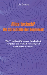 Alles toxisch? Die Sprachfalle der Gegenwart - Liz Zentra - ebook