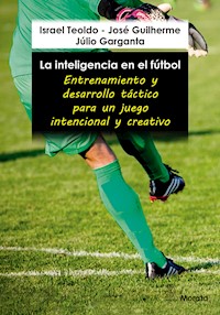 La inteligencia en el fútbol. Entrenamiento y desarrollo táctico para un juego intencional y creativo - Israel Teoldo - ebook