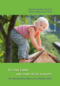 So viel Liebe wie mein Kind braucht - Ph.D., Hendrix Harville - ebook