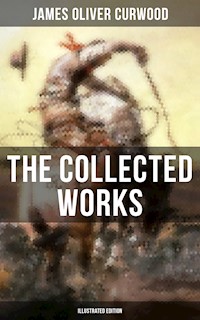 The Collected Works of James Oliver Curwood (Illustrated Edition) - James Oliver Curwood - ebook