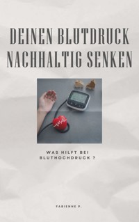 Deinen Blutdruck nachhaltig senken - Fabienne P. - ebook