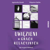 Uwięzieni w grach relacyjnych. Jak wygrać bliskość - Agnieszka Kozak, Zbigniew Rećko - audiobook