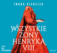 Wszystkie żony Henryka VIII - Iwona Kienzler - audiobook