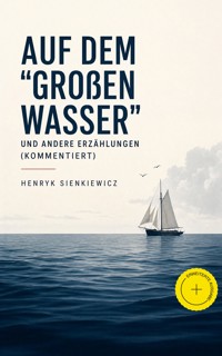 Auf dem "großen Wasser" und andere Erzählungen (Kommentiert) - Henryk Sienkiewicz - ebook