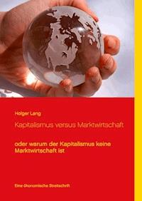 Kapitalismus versus Marktwirtschaft - Holger Lang - ebook