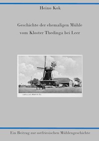 Geschichte der ehemaligen Mühle vom Kloster Thedinga bei Leer - Heino Kok - ebook