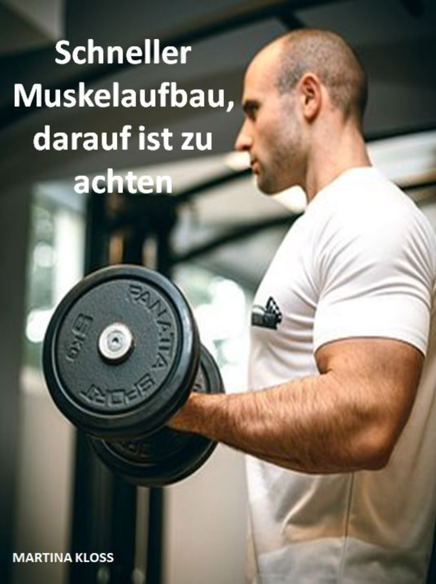 Schneller Muskelaufbau, darauf ist zu achten - Martina Kloss - ebook