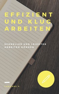 Effizient und klug arbeiten - Fabienne P. - ebook