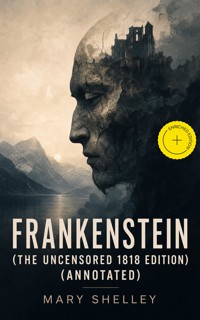 Frankenstein (The Uncensored 1818 Edition) (Annotated) - Mary Shelley - ebook
