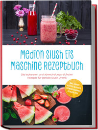 Medion Slush Eis Maschine Rezeptbuch: Die leckersten und abwechslungsreichsten Rezepte für geniale Slush Drinks – inkl. Sirupe, Kaffee-Slushies, Fitness-Slushies, Stieleis uvm. - Maria Bretanitz - ebook