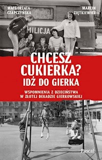 Chcesz cukierka? Idź do Gierka Wspomnienia z dzieciństwa w złotej dekadzie gierkowskiej - Czapczyńska Małgorzata, Ziętkiewicz Marcin - książka
