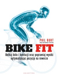 Bike fit. Unikaj bólu i kontuzji oraz poprawiaj wyniki optymalizując pozycję na rowerze - Phil Burt - książka