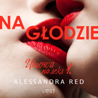 Umowa na seks 1: Na głodzie – seria erotyczna - Alessandra Red - ebook + audiobook