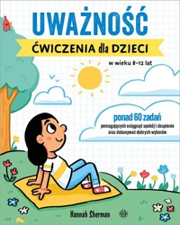 Uważność Ćwiczenia dla dzieci w wieku 8-12 lat - Sherman Hannah - książka