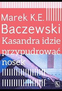 Kasandra idzie przypudrować nosek - Marek K.E.Baczewski - ebook