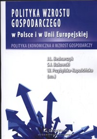 Polityka wzrostu gospodarczego w Polsce i w Unii Europejskiej - Bednarczyk J., Bukowski Sławomir Ireneusz, Kapuścińska-Przybylska W. - książka