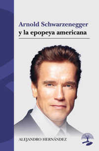 Arnold Schwarzenegger y la epopeya americana - ALEJANDRO - ebook